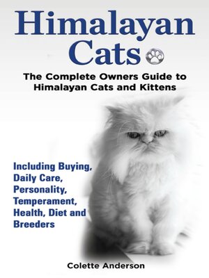 cover image of Himalayan Cats, the Complete Owners Guide to Himalayan Cats and Kittens Including Buying, Daily Care, Personality, Temperament, Health, Diet and Breeders
